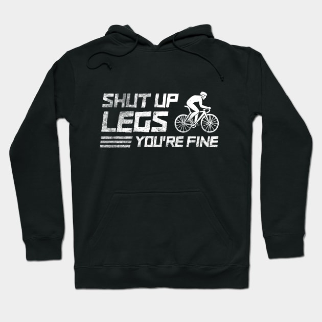 Shut Up Legs You're Fine Cycling Biker Cycling, Funny Bike Cyclist Bike Racing Biking T-Shirt Funny Bicycle Hoodie by NickDezArts